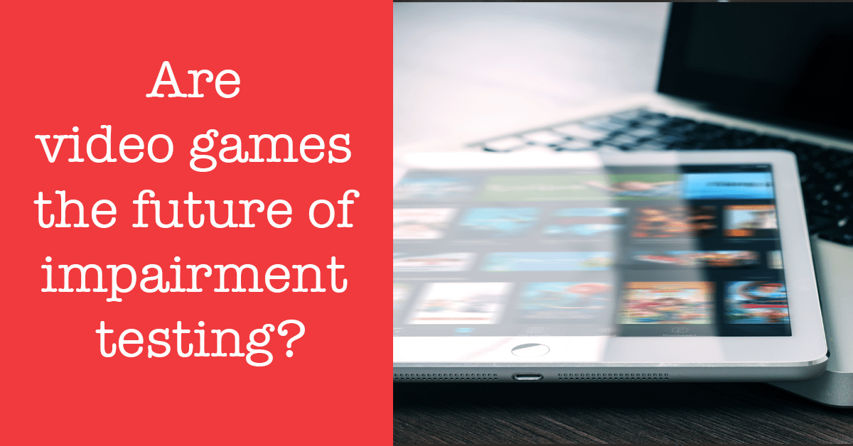 Are video games the future of impairment testing?