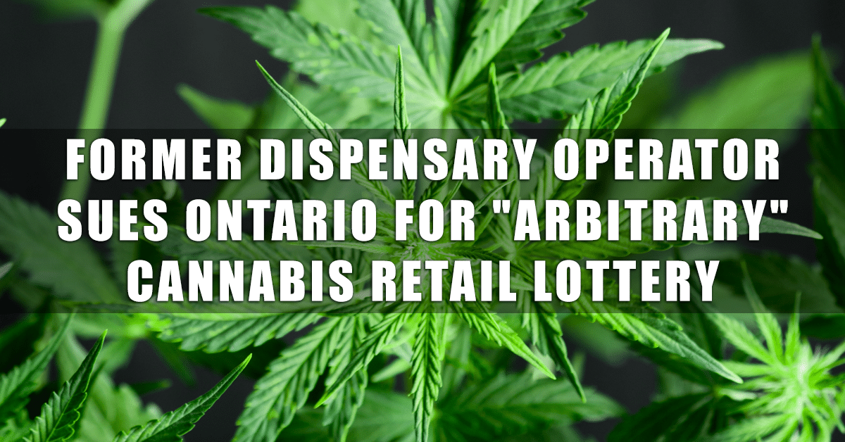 Former dispensary operator sues Ontario for “arbitrary” cannabis retail lottery