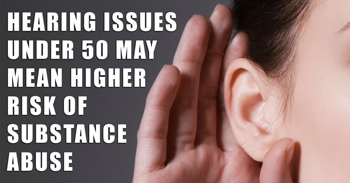 Hearing issues under 50 may mean higher risk of substance abuse