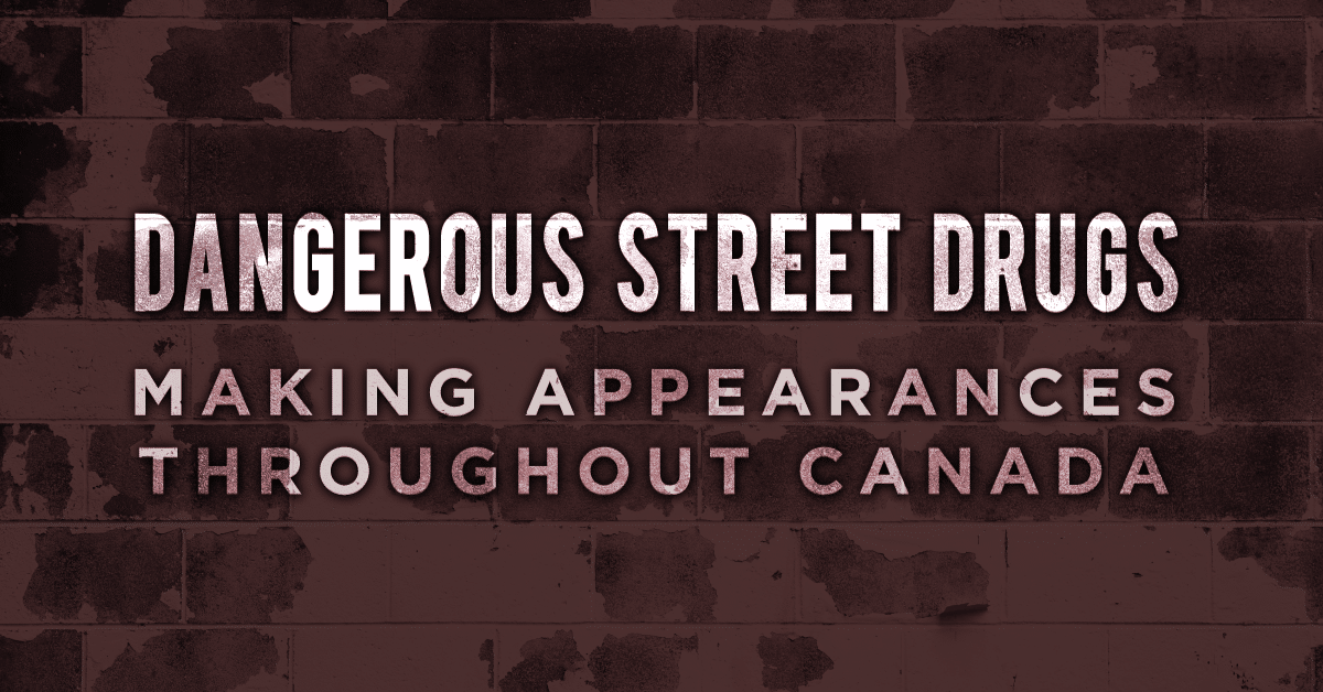 Dangerous street drugs making appearances throughout Canada