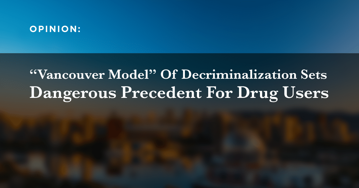 Opinion: “Vancouver Model” of decriminalization sets dangerous precedent for drug users