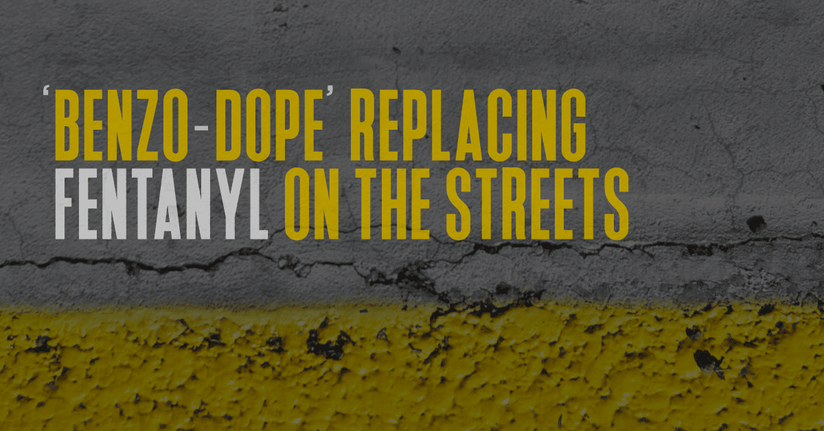 Dangerous ‘benzo-dope’ replacing fentanyl on the streets