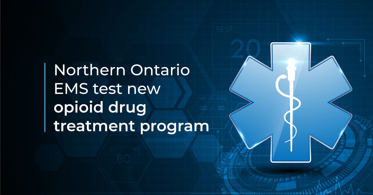 Northern Ontario EMS try new opioid treatment program