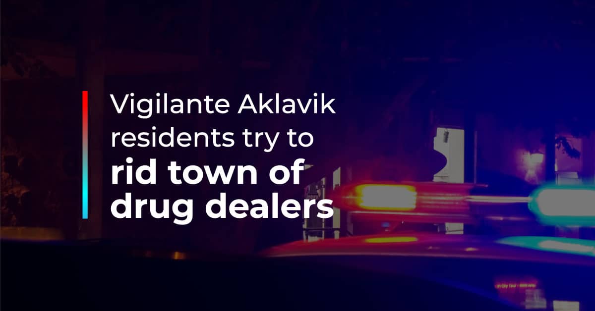 Vigilante Aklavik residents try to rid town of drug dealers