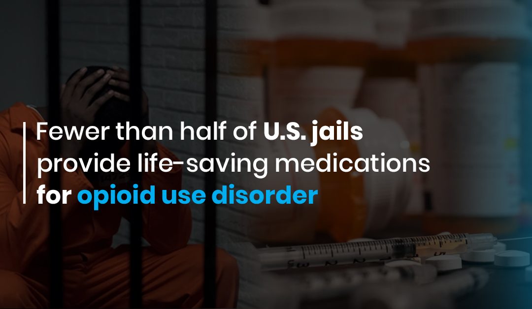 Fewer than half of US jails provide life-saving medications for opioid use disorder