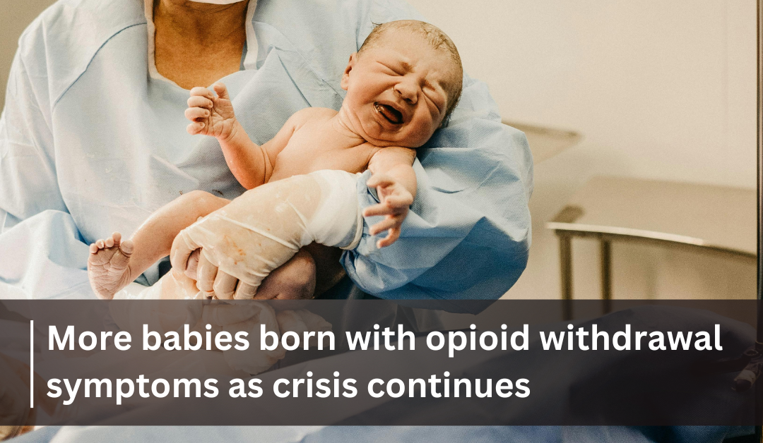 More babies born with opioid withdrawal symptoms as crisis continues