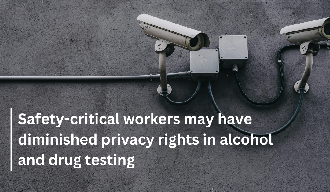 Safety-critical workers may have diminished privacy rights in alcohol and drug testing
