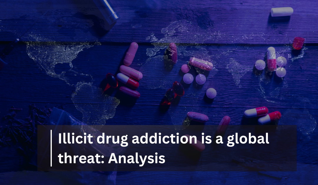 Illicit drug addiction is a global threat: Analysis