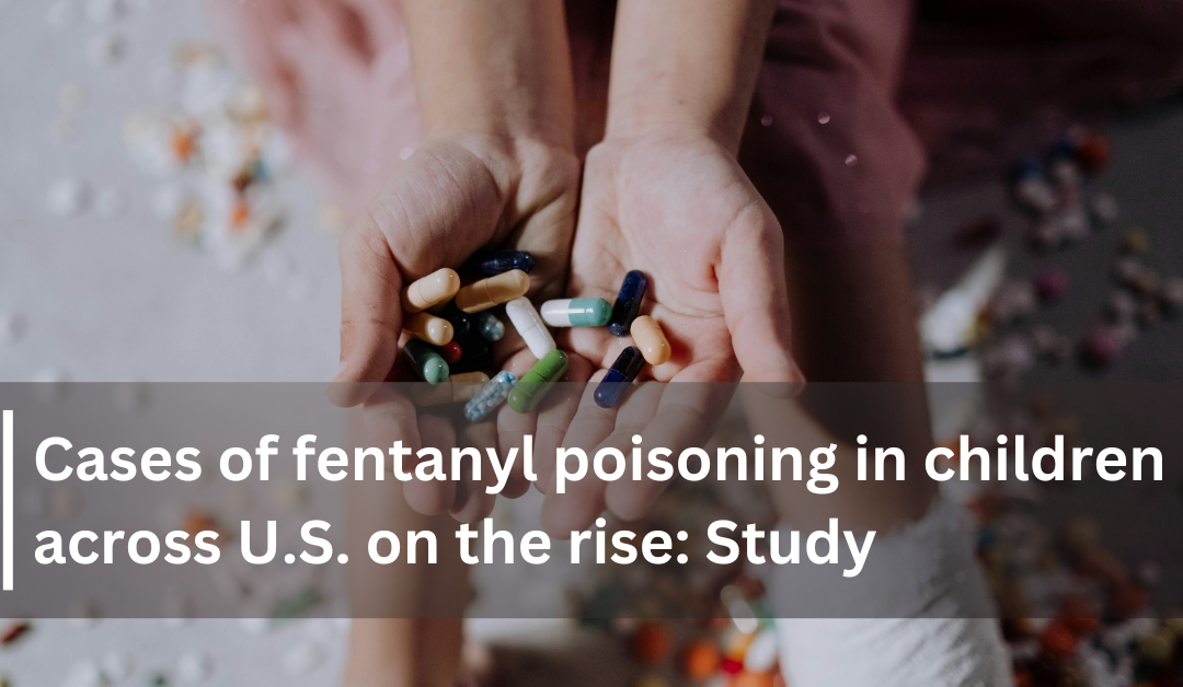 Cases of fentanyl poisoning in children across U.S. on the rise: Study