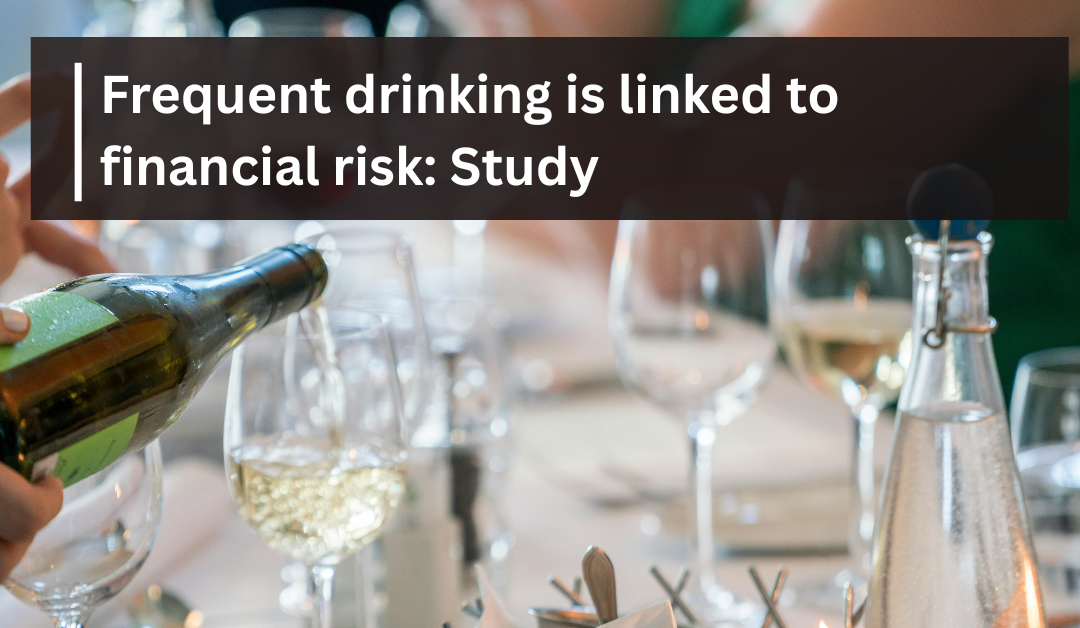 Frequent alcohol drinking is linked to financial risk: Study