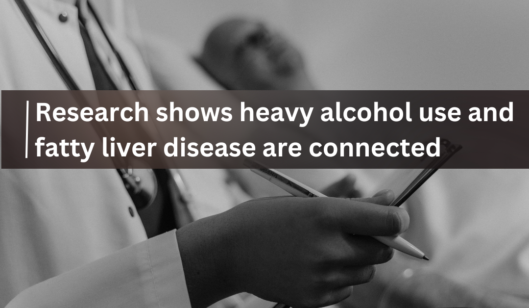 Fresh research shows connection between heavy alcohol use and fatty liver disease