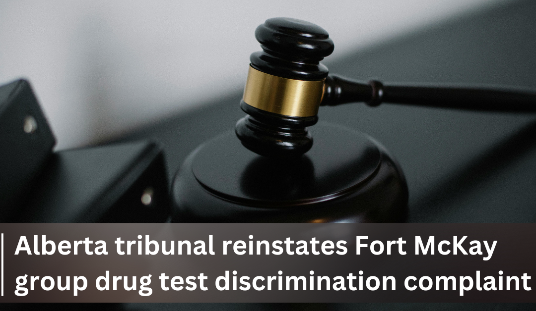 Alberta tribunal reinstates Fort McKay group drug test discrimination complaint