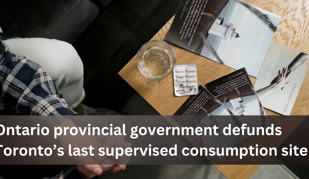 Ontario provincial government defunds Toronto’s last supervised consumption site
