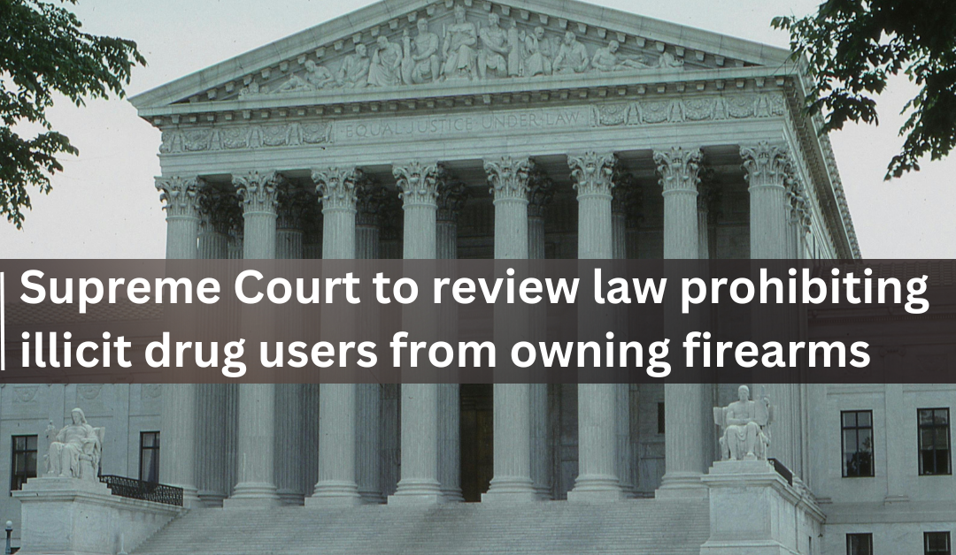 U.S. Supreme Court to review law prohibiting illicit drug users from owning firearms