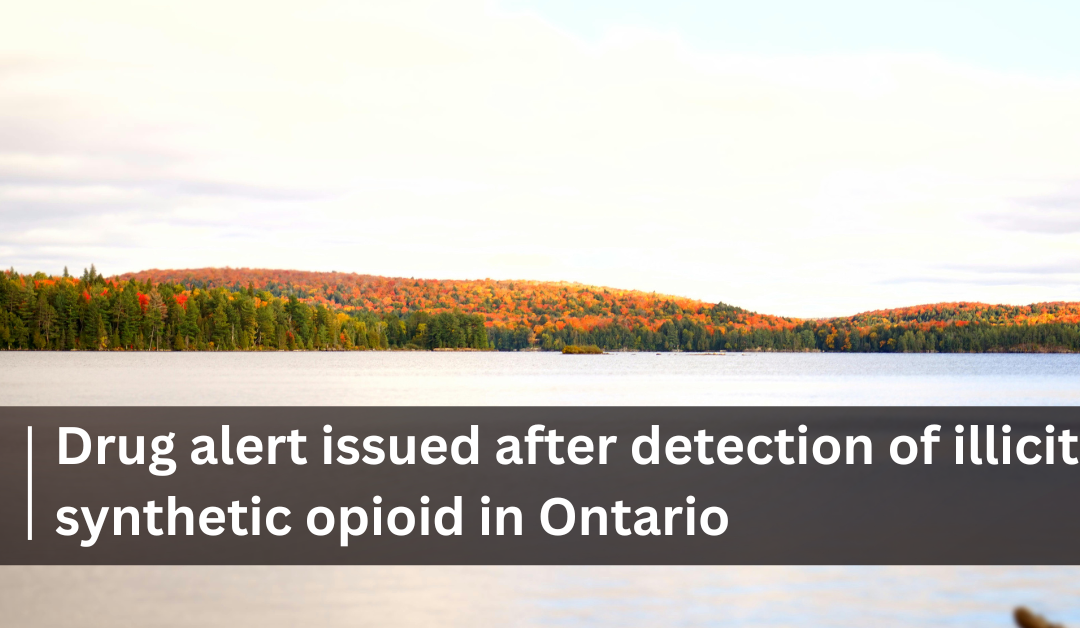 Drug alert issued after detection of illicit synthetic opioid in Ontario