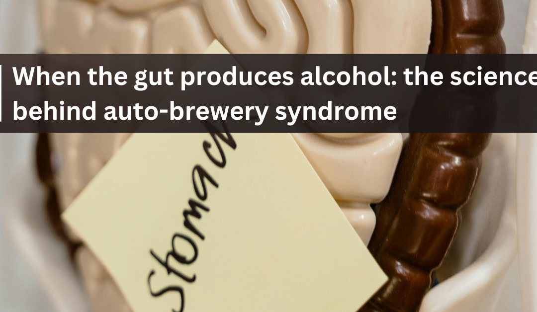 When the gut produces alcohol: the science behind auto-brewery syndrome