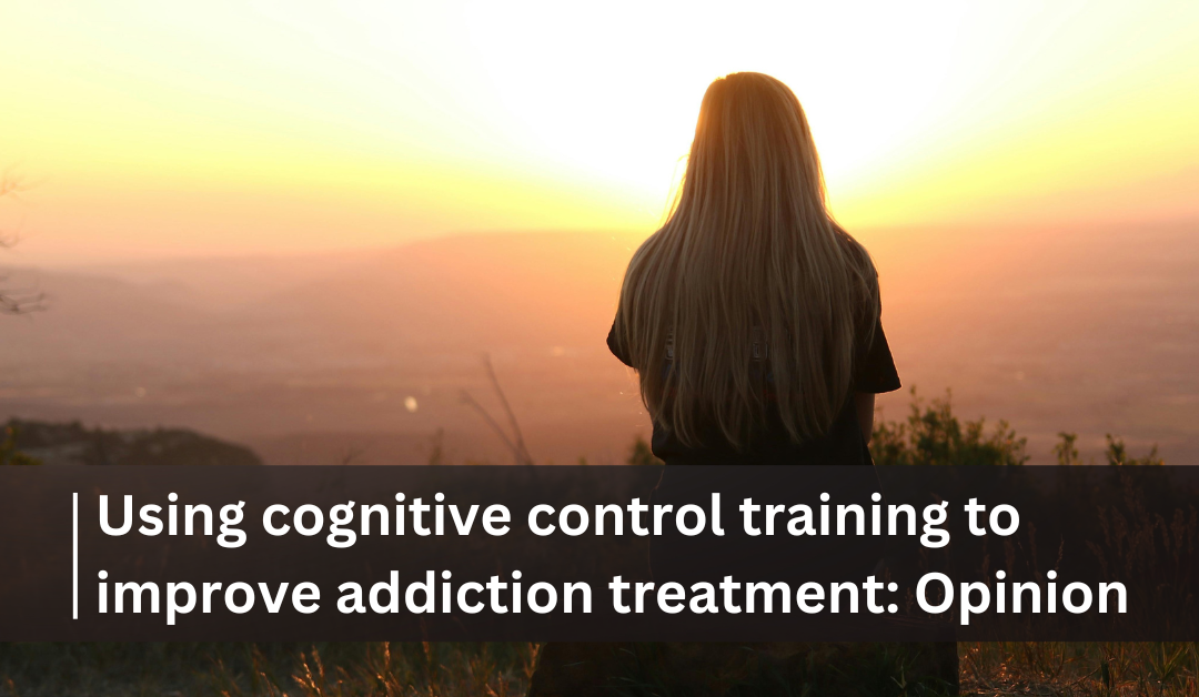 Using cognitive control training to improve addiction treatment: Opinion