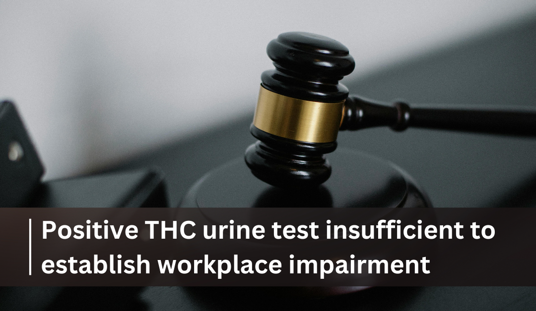 Positive THC urine test insufficient to establish workplace impairment: Arbitrator