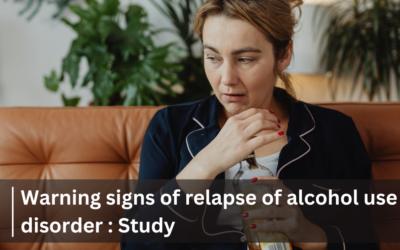 Warning signs of relapse of alcohol use disorder : Study