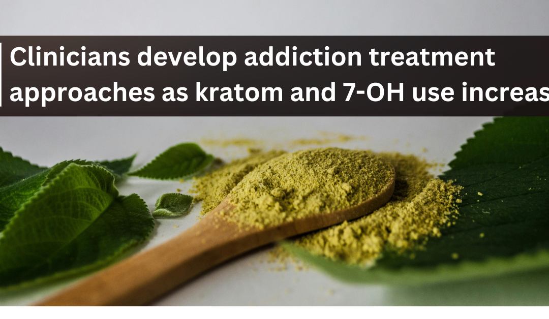 Clinicians develop addiction treatment approaches as kratom and 7-OH use increase