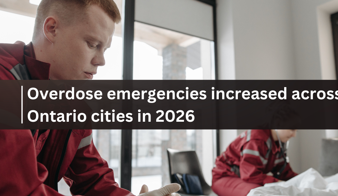 Overdose emergencies increased across Ontario cities in 2026