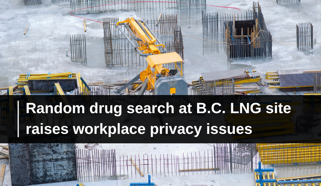 Random drug search at B.C. LNG site raises workplace privacy issues