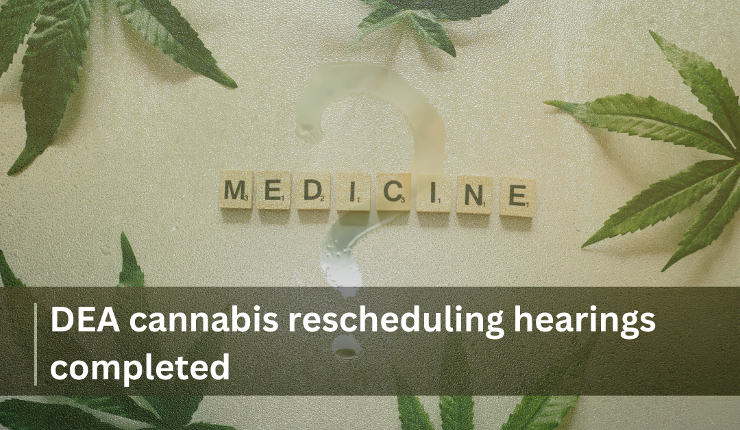 DEA cannabis rescheduling hearings completed
